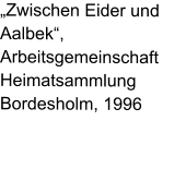 „Zwischen Eider und Aalbek“, Arbeitsgemeinschaft Heimatsammlung Bordesholm, 1996