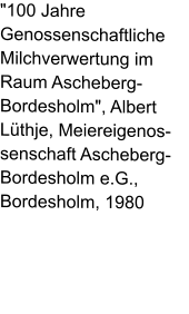 "100 Jahre Genossenschaftliche Milchverwertung im Raum Ascheberg-Bordesholm", Albert Lüthje, Meiereigenos-senschaft Ascheberg-Bordesholm e.G., Bordesholm, 1980