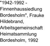 "1942-1992 - Finnenhaussiedlung Bordesholm", Frauke Hildebrand, Arbeitsgemeinschaft Heimatsammlung Bordesholm, 1992