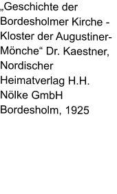 „Geschichte der Bordesholmer Kirche - Kloster der Augustiner-Mönche“ Dr. Kaestner, Nordischer Heimatverlag H.H. Nölke GmbH Bordesholm, 1925