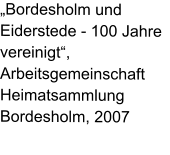 „Bordesholm und Eiderstede - 100 Jahre vereinigt“, Arbeitsgemeinschaft Heimatsammlung Bordesholm, 2007